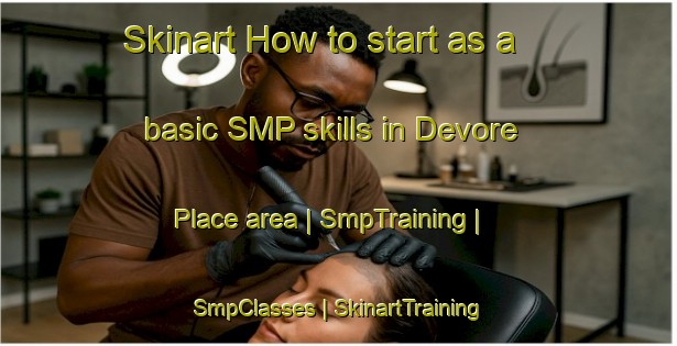 Skinart How to start as a basic SMP skills in Devore Place area | SmpTraining | SmpClasses | SkinartTraining-United States